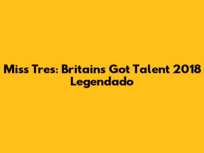 Miss Tres: Britain's Got Talent 2018 Legendado