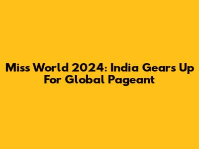 Miss World 2024: India Gears Up For Global Pageant