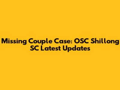 Missing Couple Case: OSC Shillong SC Latest Updates