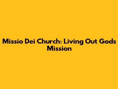 Missio Dei Church: Living Out God's Mission