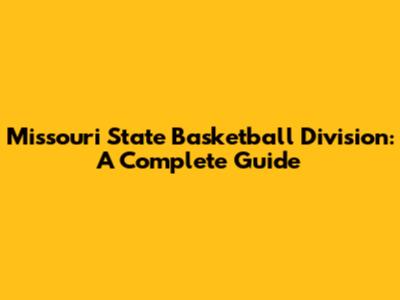 Missouri State Basketball Division: A Complete Guide