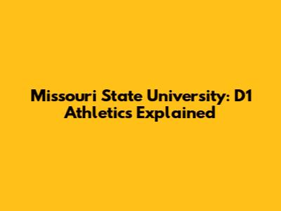 Missouri State University: D1 Athletics Explained