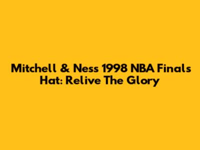 Mitchell & Ness 1998 NBA Finals Hat: Relive The Glory