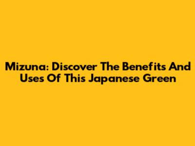 Mizuna: Discover The Benefits And Uses Of This Japanese Green
