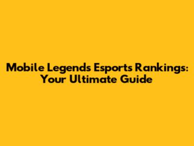 Mobile Legends Esports Rankings: Your Ultimate Guide