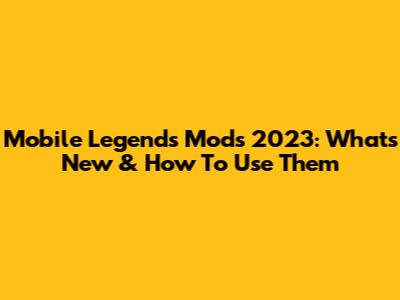 Mobile Legends Mods 2023: What's New & How To Use Them