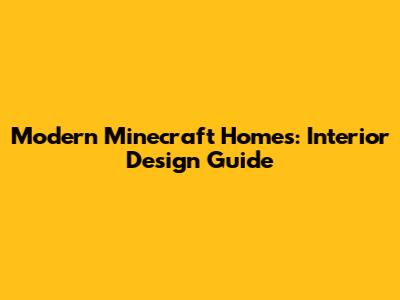 Modern Minecraft Homes: Interior Design Guide