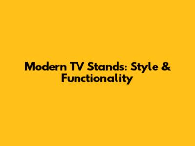 Modern TV Stands: Style & Functionality