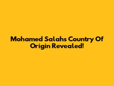 Mohamed Salah's Country Of Origin Revealed!