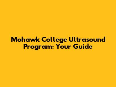 Mohawk College Ultrasound Program: Your Guide