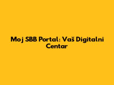 Moj SBB Portal: Vaš Digitalni Centar