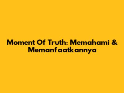 Moment Of Truth: Memahami & Memanfaatkannya