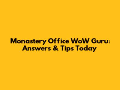 Monastery Office WoW Guru: Answers & Tips Today