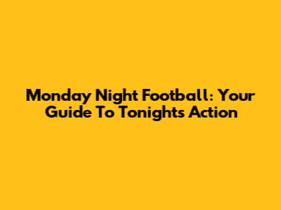 Monday Night Football: Your Guide To Tonight's Action