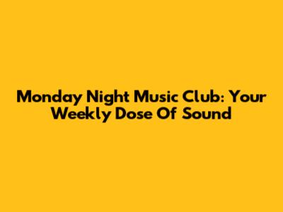 Monday Night Music Club: Your Weekly Dose Of Sound