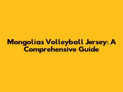 Mongolia's Volleyball Jersey: A Comprehensive Guide