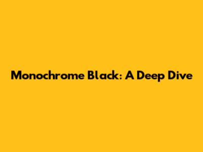 Monochrome Black: A Deep Dive