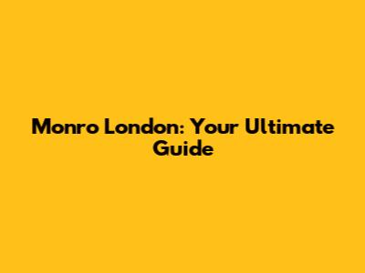 Monro London: Your Ultimate Guide