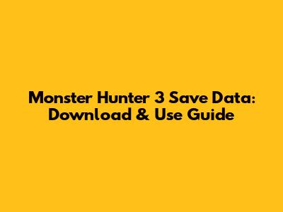 Monster Hunter 3 Save Data: Download & Use Guide