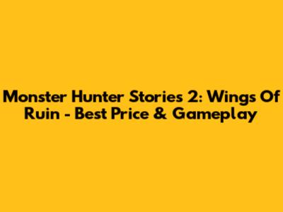 Monster Hunter Stories 2: Wings Of Ruin - Best Price & Gameplay