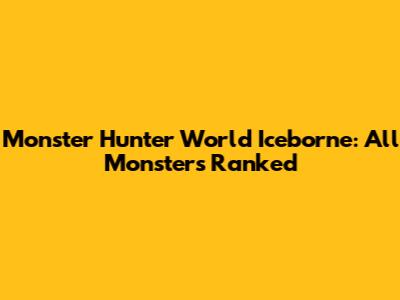 Monster Hunter World Iceborne: All Monsters Ranked