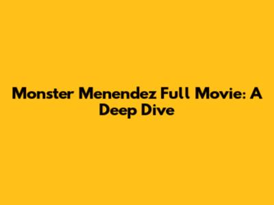 Monster Menendez Full Movie: A Deep Dive