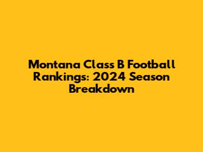 Montana Class B Football Rankings: 2024 Season Breakdown