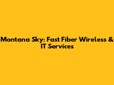 Montana Sky: Fast Fiber Wireless & IT Services
