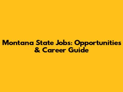 Montana State Jobs: Opportunities & Career Guide