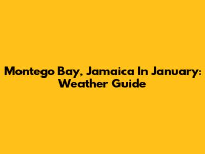 Montego Bay, Jamaica In January: Weather Guide