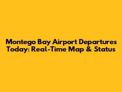 Montego Bay Airport Departures Today: Real-Time Map & Status