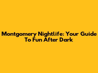 Montgomery Nightlife: Your Guide To Fun After Dark