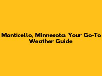Monticello, Minnesota: Your Go-To Weather Guide