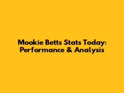 Mookie Betts Stats Today: Performance & Analysis