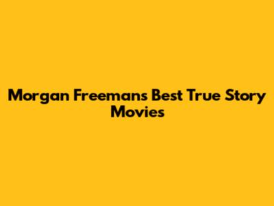 Morgan Freeman's Best True Story Movies