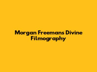 Morgan Freeman's Divine Filmography