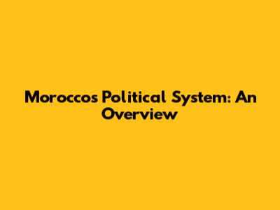 Morocco's Political System: An Overview