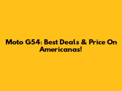 Moto G54: Best Deals & Price On Americanas!