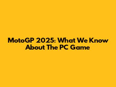 MotoGP 2025: What We Know About The PC Game