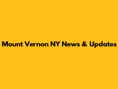 Mount Vernon NY News & Updates