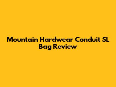 Mountain Hardwear Conduit SL Bag Review