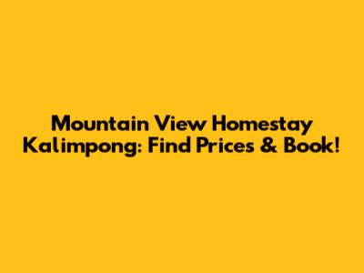 Mountain View Homestay Kalimpong: Find Prices & Book!
