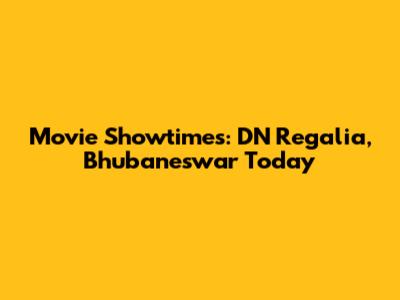 Movie Showtimes: DN Regalia, Bhubaneswar Today