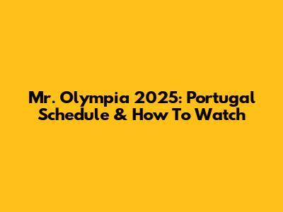 Mr. Olympia 2025: Portugal Schedule & How To Watch