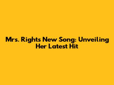 Mrs. Right's New Song: Unveiling Her Latest Hit