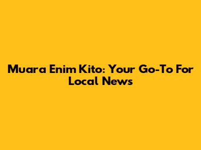 Muara Enim Kito: Your Go-To For Local News