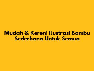Mudah & Keren! Ilustrasi Bambu Sederhana Untuk Semua