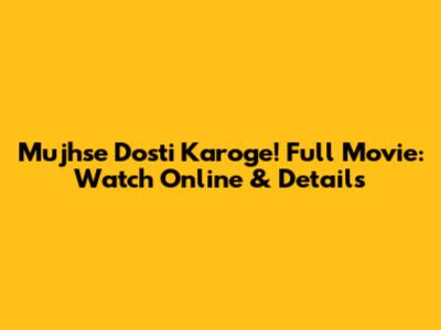 Mujhse Dosti Karoge! Full Movie: Watch Online & Details