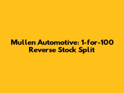 Mullen Automotive: 1-for-100 Reverse Stock Split