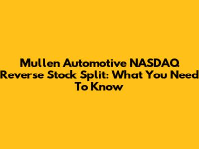 Mullen Automotive NASDAQ Reverse Stock Split: What You Need To Know